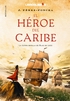 Libro: El héroe del Caribe, por J. Pérez-Foncea